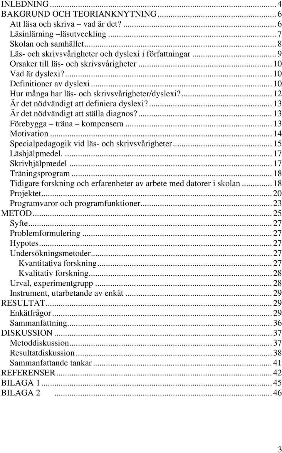 ... 13 Är det nödvändigt att ställa diagnos?... 13 Förebygga träna kompensera... 13 Motivation... 14 Specialpedagogik vid läs- och skrivsvårigheter... 15 Läshjälpmedel.... 17 Skrivhjälpmedel.