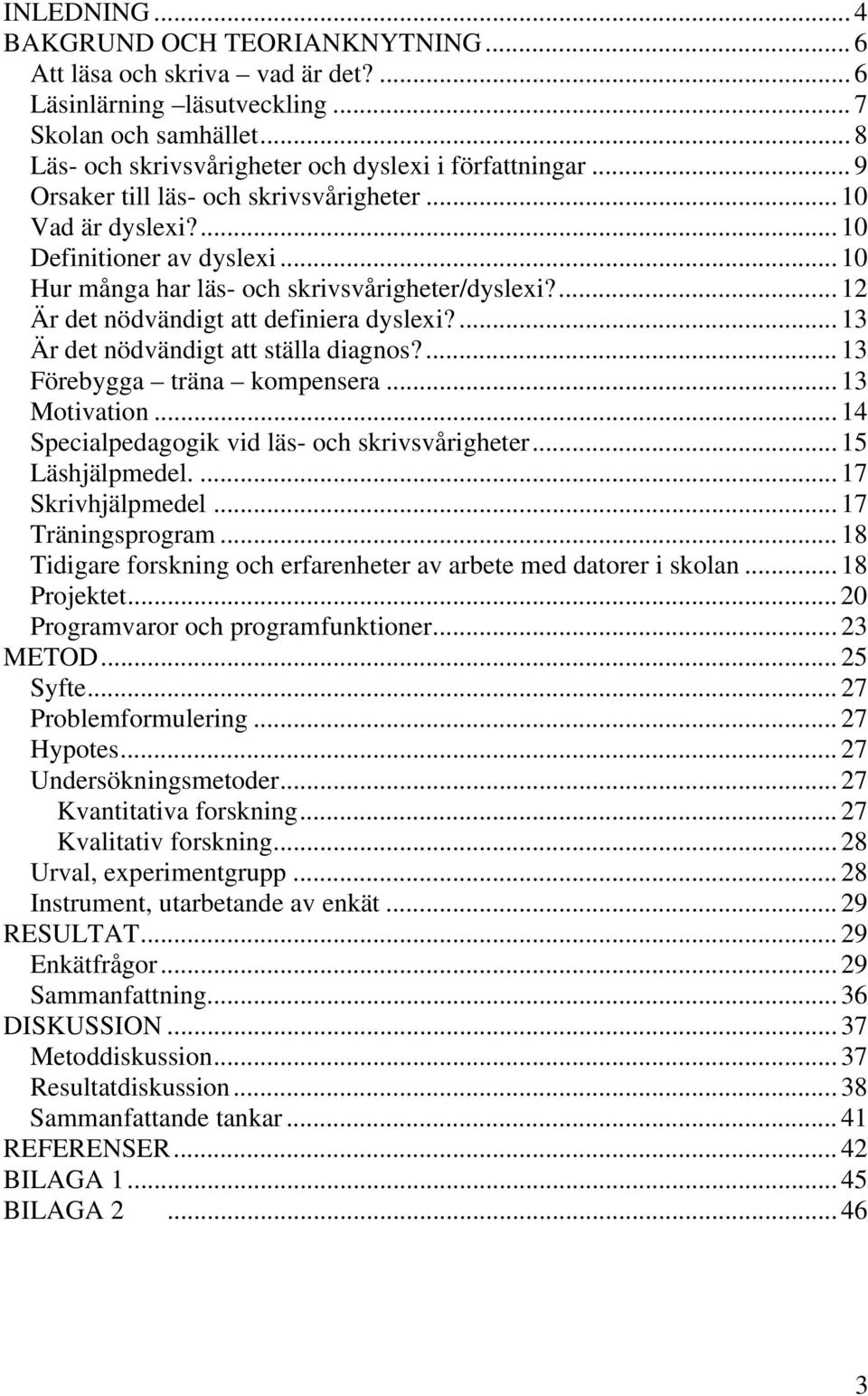 ... 13 Är det nödvändigt att ställa diagnos?... 13 Förebygga träna kompensera... 13 Motivation... 14 Specialpedagogik vid läs- och skrivsvårigheter... 15 Läshjälpmedel.... 17 Skrivhjälpmedel.