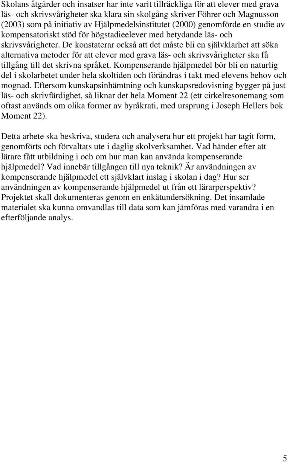 De konstaterar också att det måste bli en självklarhet att söka alternativa metoder för att elever med grava läs- och skrivsvårigheter ska få tillgång till det skrivna språket.