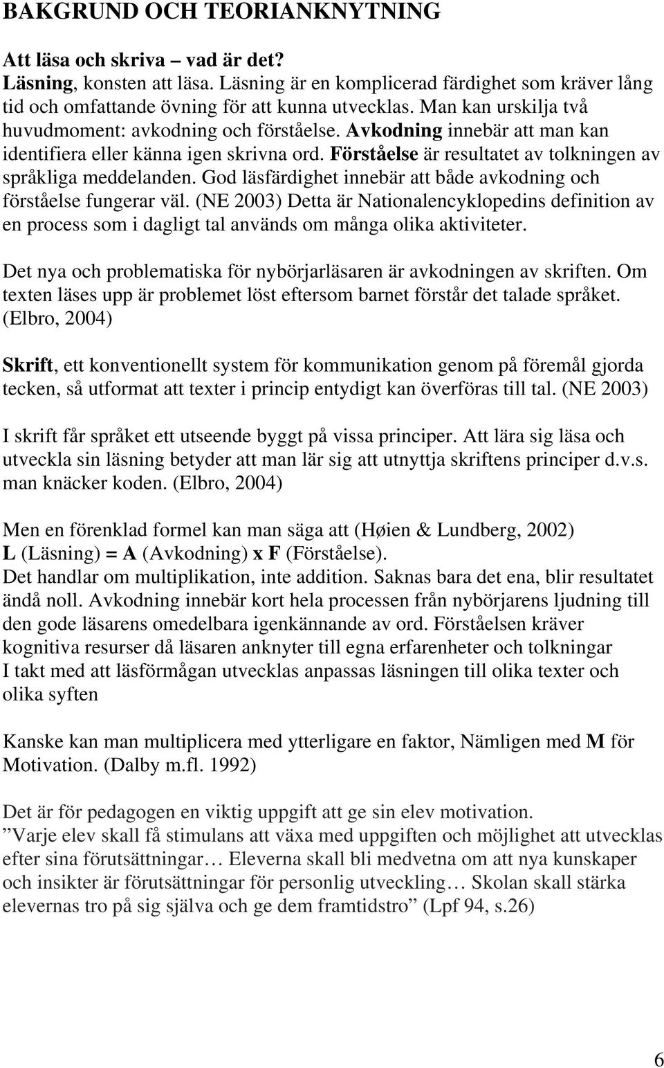 God läsfärdighet innebär att både avkodning och förståelse fungerar väl. (NE 2003) Detta är Nationalencyklopedins definition av en process som i dagligt tal används om många olika aktiviteter.