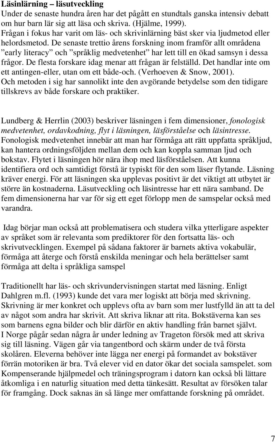 De senaste trettio årens forskning inom framför allt områdena early literacy och språklig medvetenhet har lett till en ökad samsyn i dessa frågor.