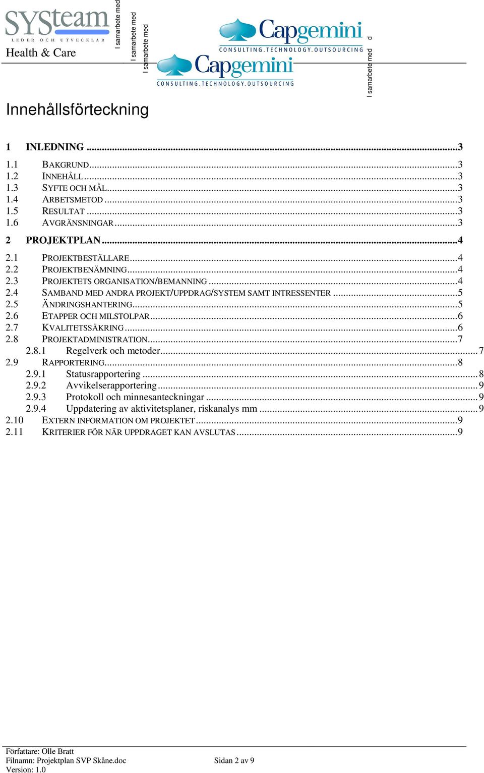 .. 6 2.7 KVALITETSSÄKRING... 6 2.8 PROJEKTADMINISTRATION... 7 2.8.1 Regelverk och metoder... 7 2.9 RAPPORTERING... 8 2.9.1 Statusrapportering... 8 2.9.2 Avvikelserapportering... 9 2.9.3 Protokoll och minnesanteckningar.