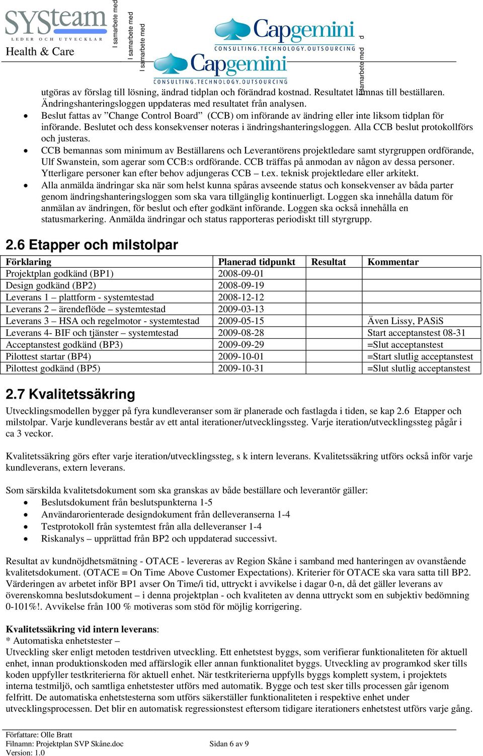 Alla CCB beslut protokollförs och justeras. CCB bemannas som minimum av Beställarens och Leverantörens projektledare samt styrgruppen ordförande, Ulf Swanstein, som agerar som CCB:s ordförande.