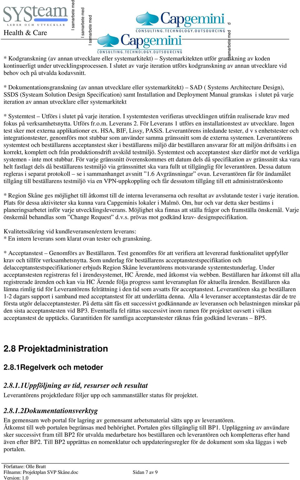 * Dokumentationsgranskning (av annan utvecklare eller systemarkitekt) SAD ( Systems Architecture Design), SSDS (Systeam Solution Design Specification) samt Installation and Deployment Manual granskas