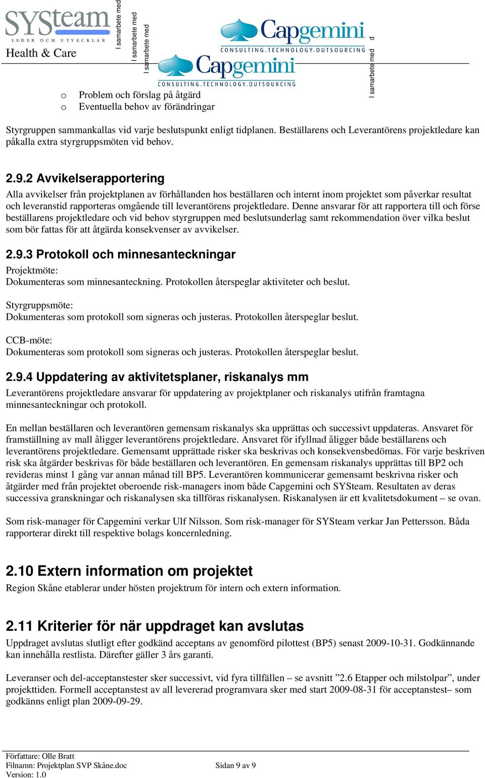 2 Avvikelserapportering Alla avvikelser från projektplanen av förhållanden hos beställaren och internt inom projektet som påverkar resultat och leveranstid rapporteras omgående till leverantörens