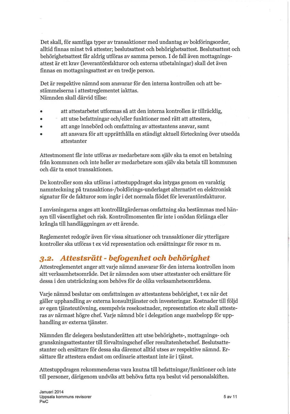 I de fall även mottagningsattest är ett krav (leverantörsfakturor och externa utbetalningar) skall det även finnas en mottagningsattest av en tredje person.