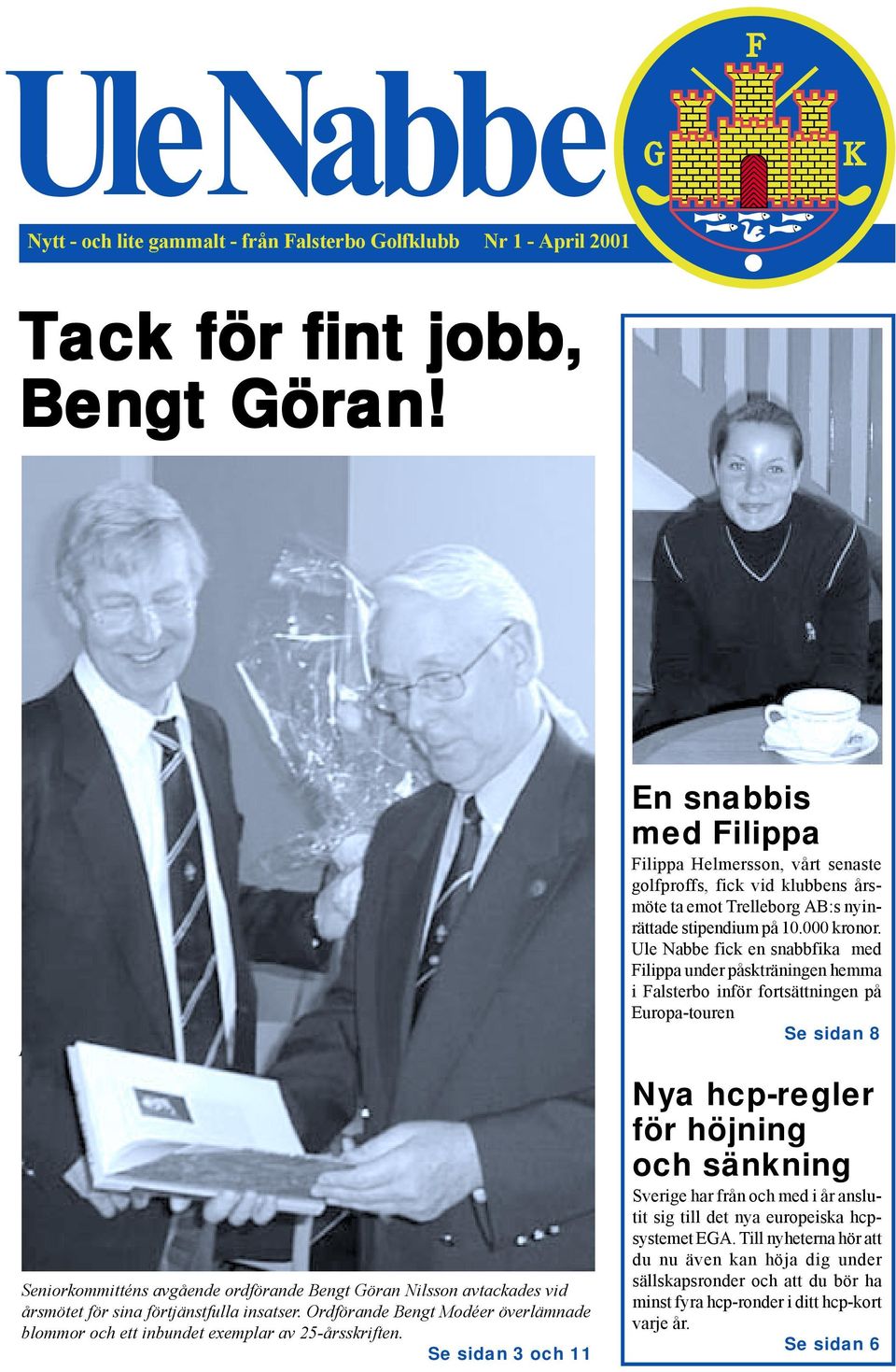 Ordförande Bengt Modéer överlämnade blommor och ett inbundet exemplar av 25-årsskriften.