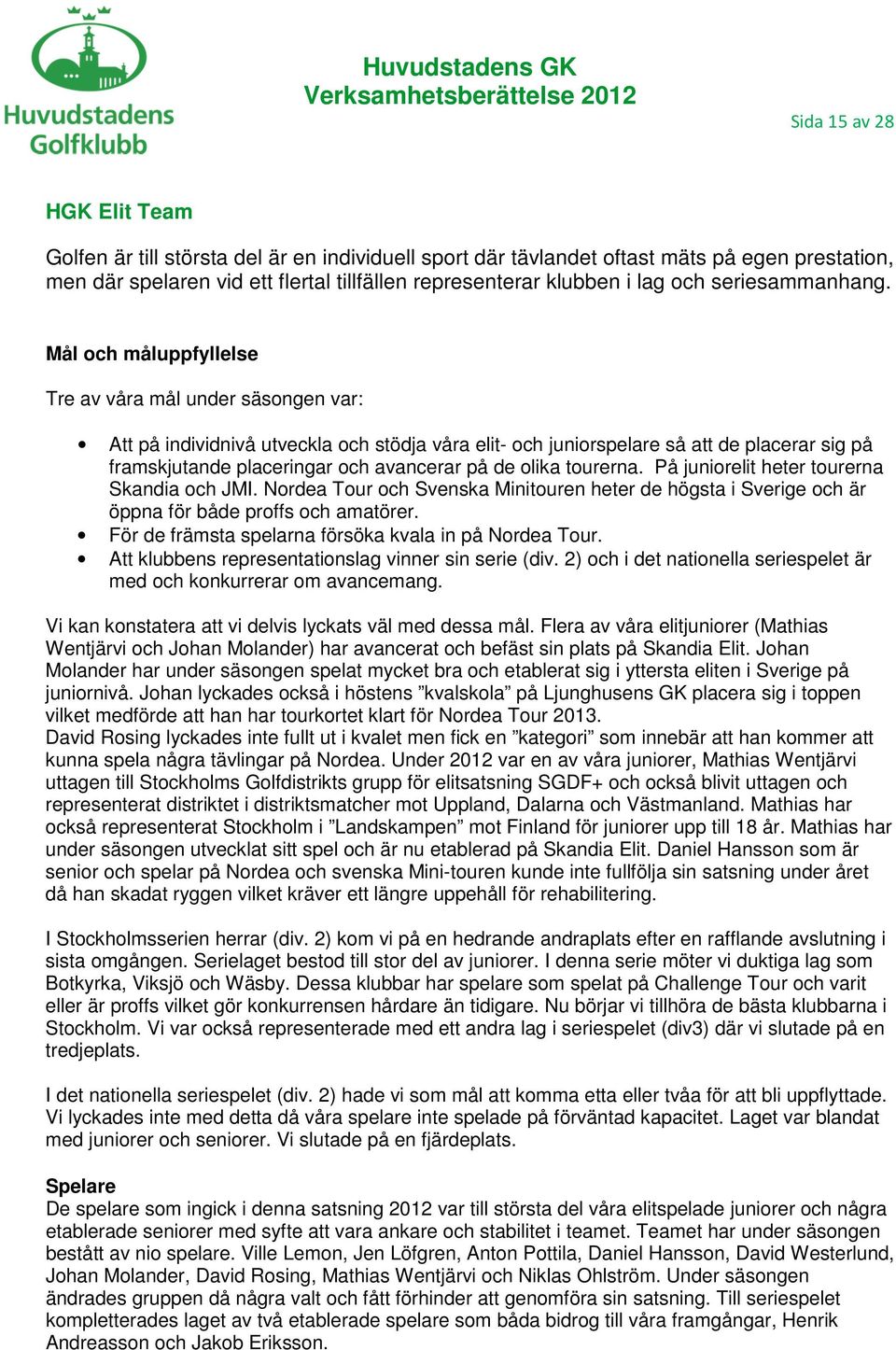 Mål och måluppfyllelse Tre av våra mål under säsongen var: Att på individnivå utveckla och stödja våra elit- och juniorspelare så att de placerar sig på framskjutande placeringar och avancerar på de