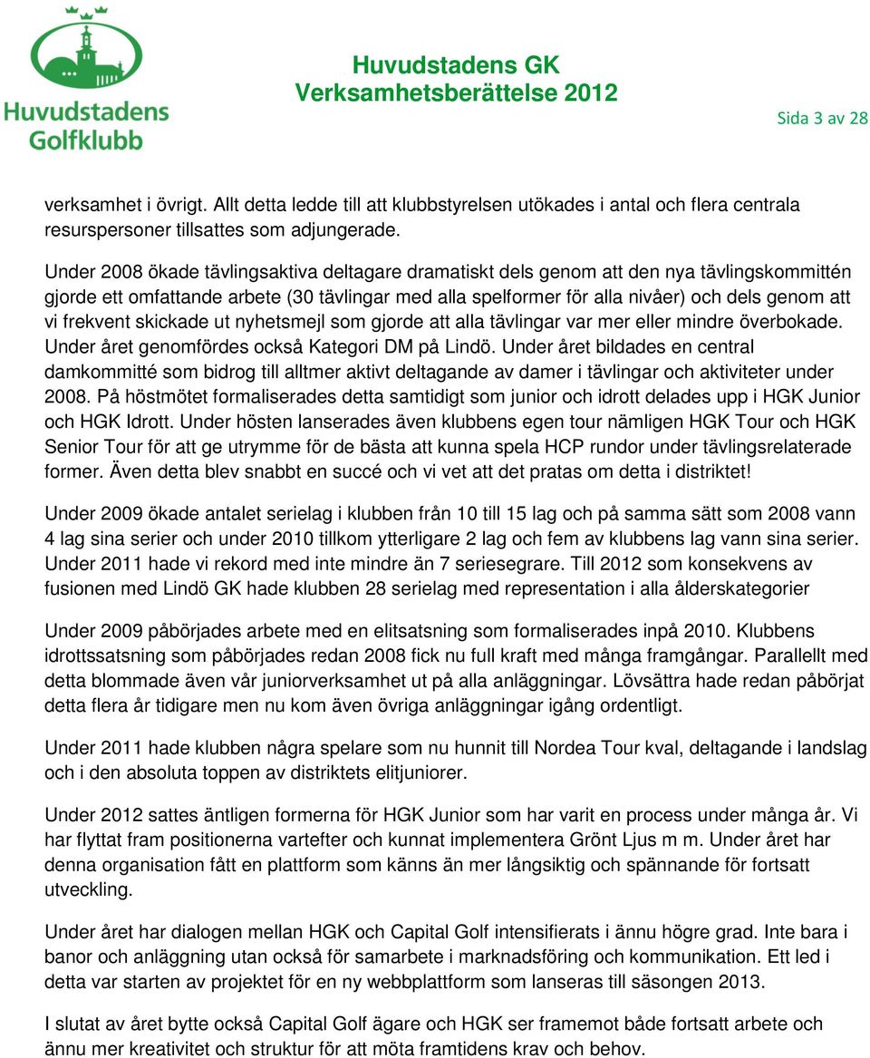 frekvent skickade ut nyhetsmejl som gjorde att alla tävlingar var mer eller mindre överbokade. Under året genomfördes också Kategori DM på Lindö.