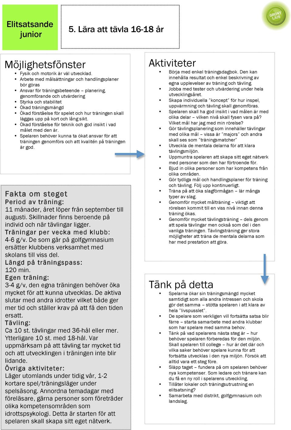 träningen skall läggas upp på kort och lång sikt. Ökad förståelse för teknik och god insikt i vad målet med den är.