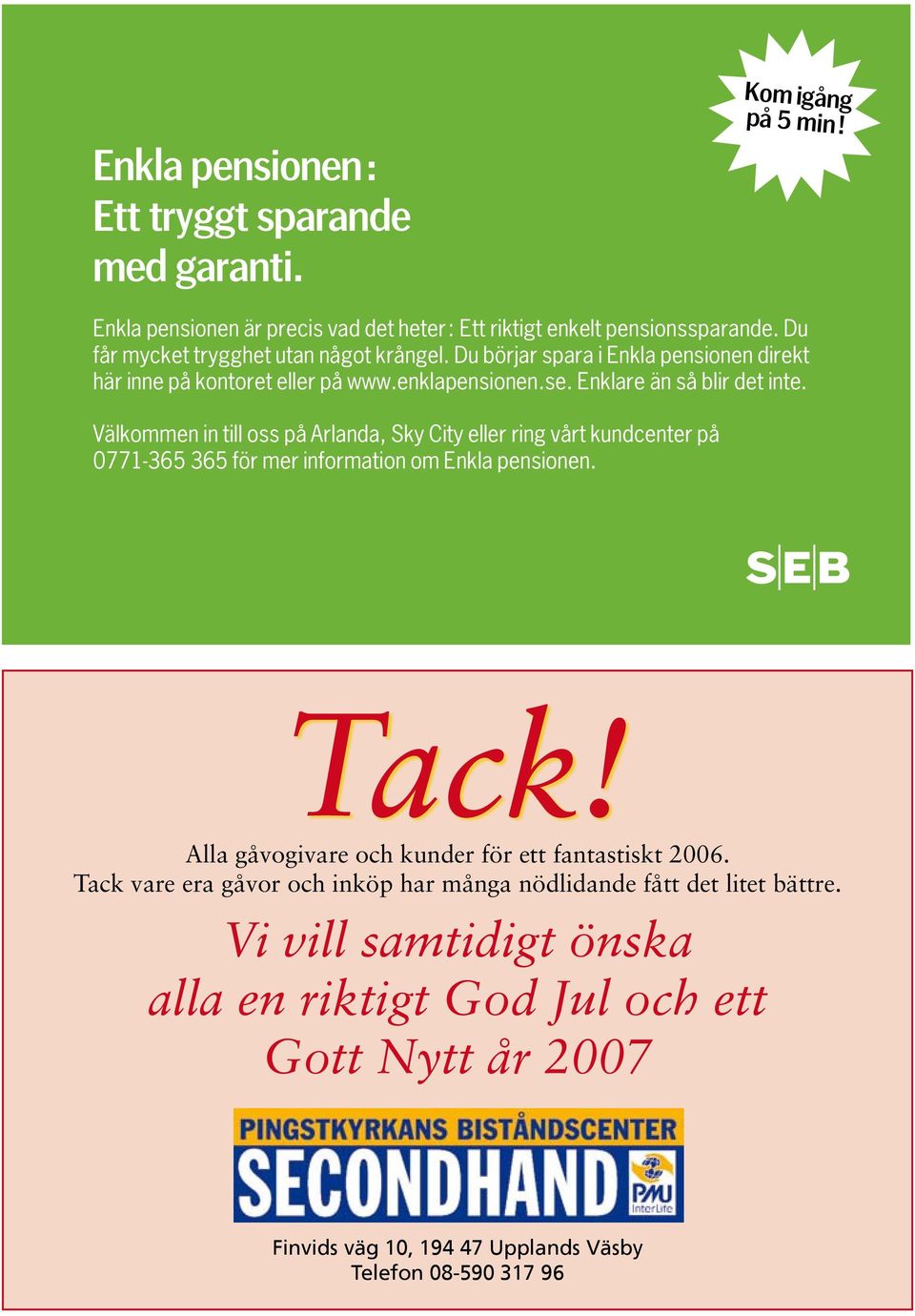 V lkommen in till oss p Arlanda, Sky City eller ring v rt kundcenter p 0771-365 365 f r mer information om Enkla pensionen. Tack!