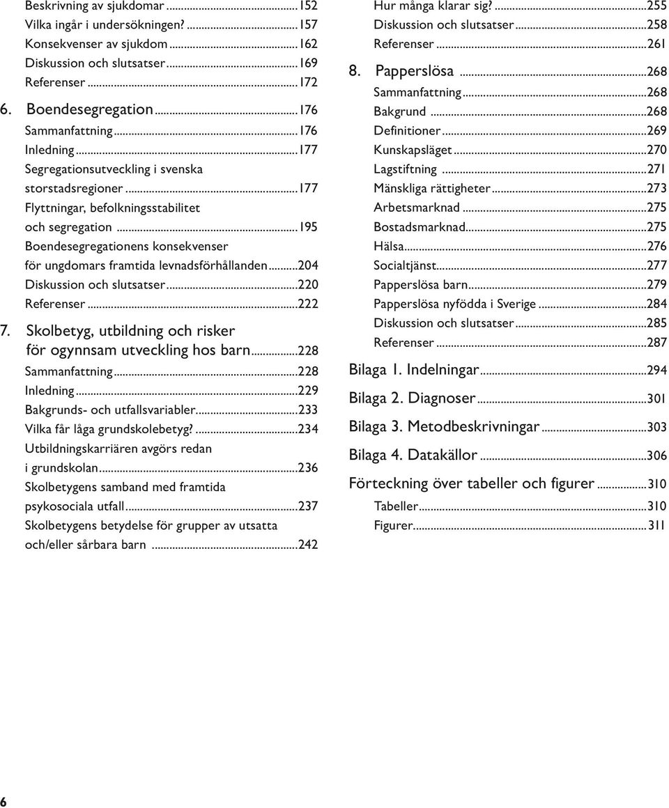 ..195 Boendesegregationens konsekvenser för ungdomars framtida levnadsförhållanden...204 Diskussion och slutsatser...220 Referenser...222 7.