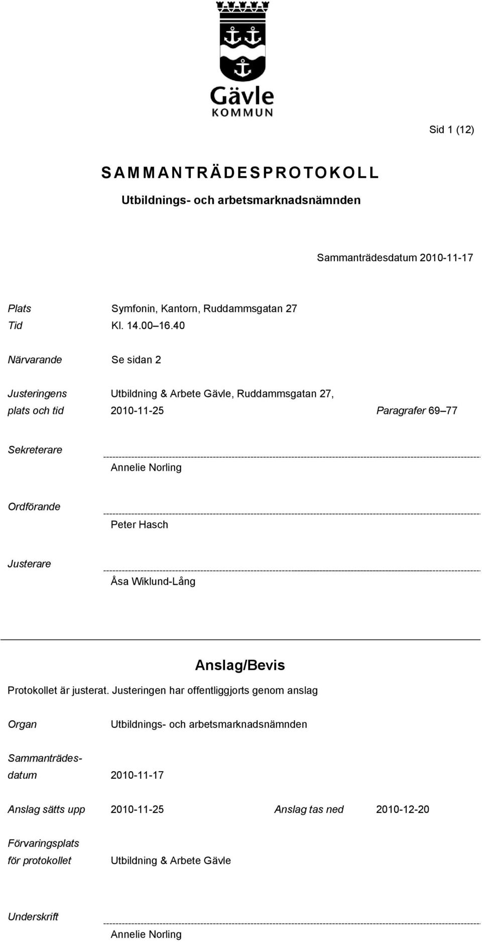 40 Närvarande Se sidan 2 Justeringens plats och tid Utbildning & Arbete Gävle, Ruddammsgatan 27, 2010-11-25 Paragrafer 69 77 Sekreterare Annelie Norling Ordförande