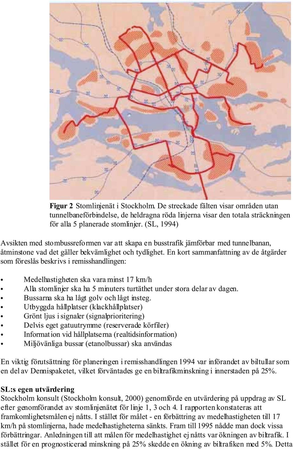 En kort sammanfattning av de åtgärder som föreslås beskrivs i remisshandlingen: Medelhastigheten ska vara minst 17 km/h Alla stomlinjer ska ha 5 minuters turtäthet under stora delar av dagen.