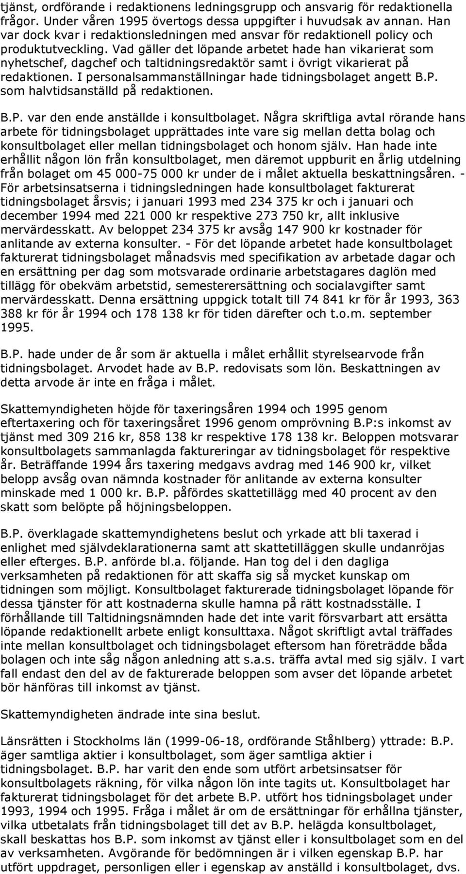 Vad gäller det löpande arbetet hade han vikarierat som nyhetschef, dagchef och taltidningsredaktör samt i övrigt vikarierat på redaktionen. I personalsammanställningar hade tidningsbolaget angett B.P.