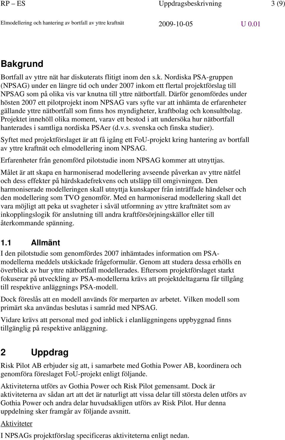 Projektet innehöll olika moment, varav ett bestod i att undersöka hur nätbortfall hanterades i samtliga nordiska PSAer (d.v.s. svenska och finska studier).