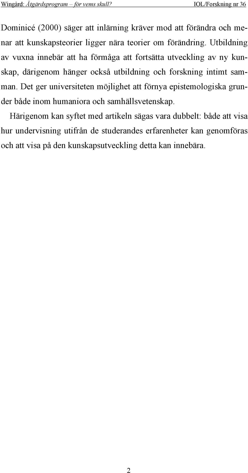 Det ger universiteten möjlighet att förnya epistemologiska grunder både inom humaniora och samhällsvetenskap.