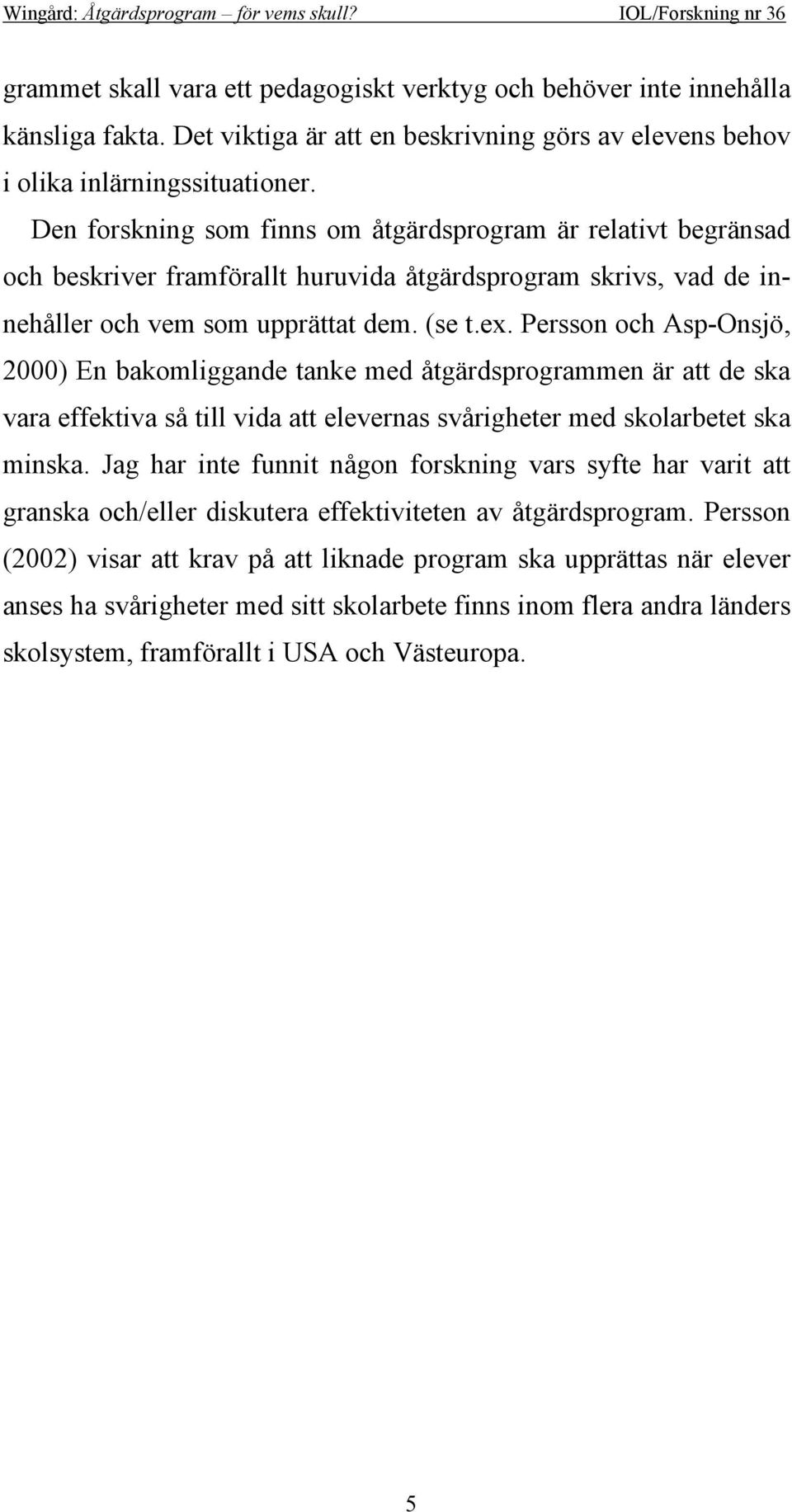 Persson och Asp-Onsjö, 2000) En bakomliggande tanke med åtgärdsprogrammen är att de ska vara effektiva så till vida att elevernas svårigheter med skolarbetet ska minska.