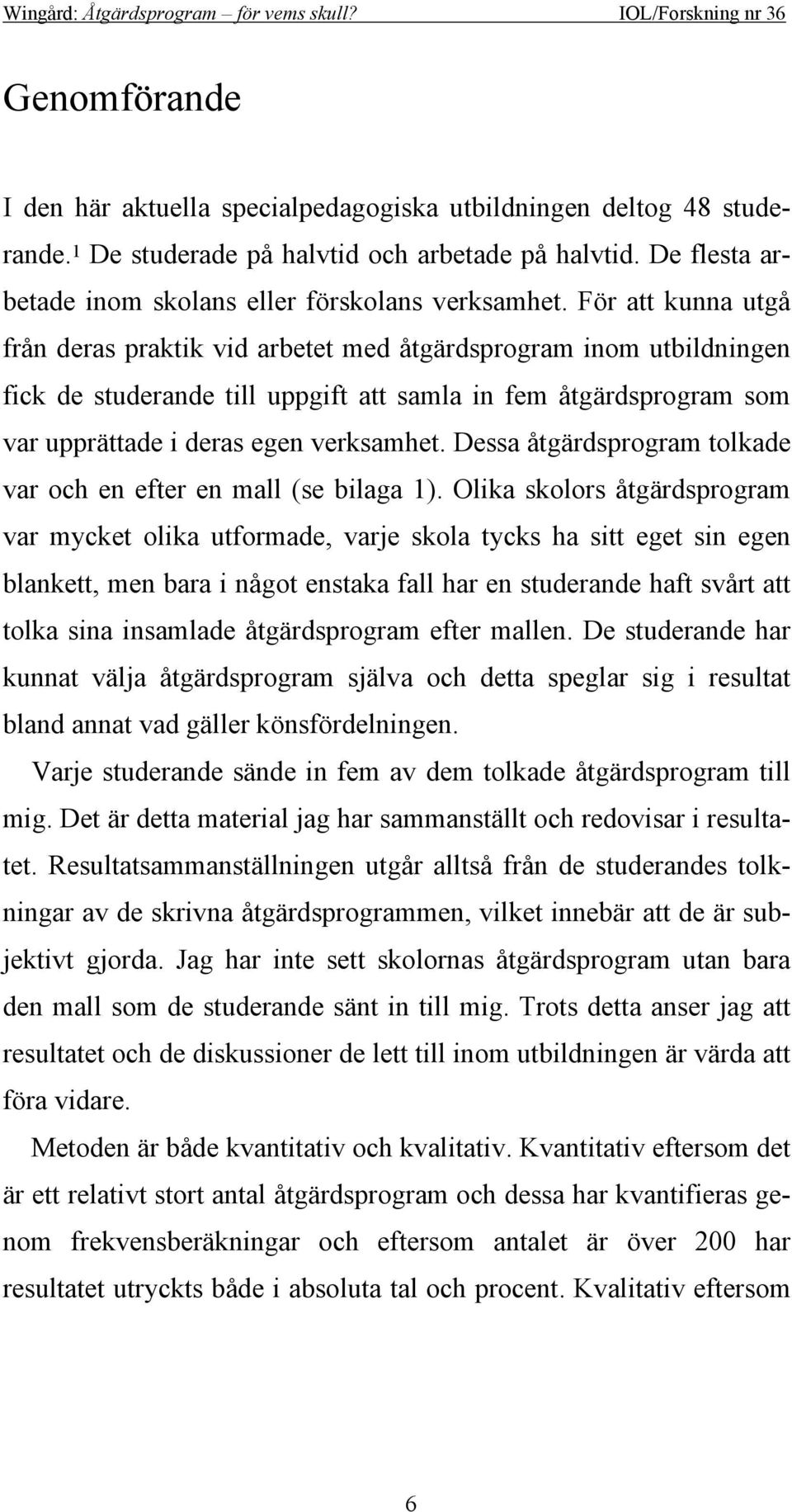 Dessa åtgärdsprogram tolkade var och en efter en mall (se bilaga 1).