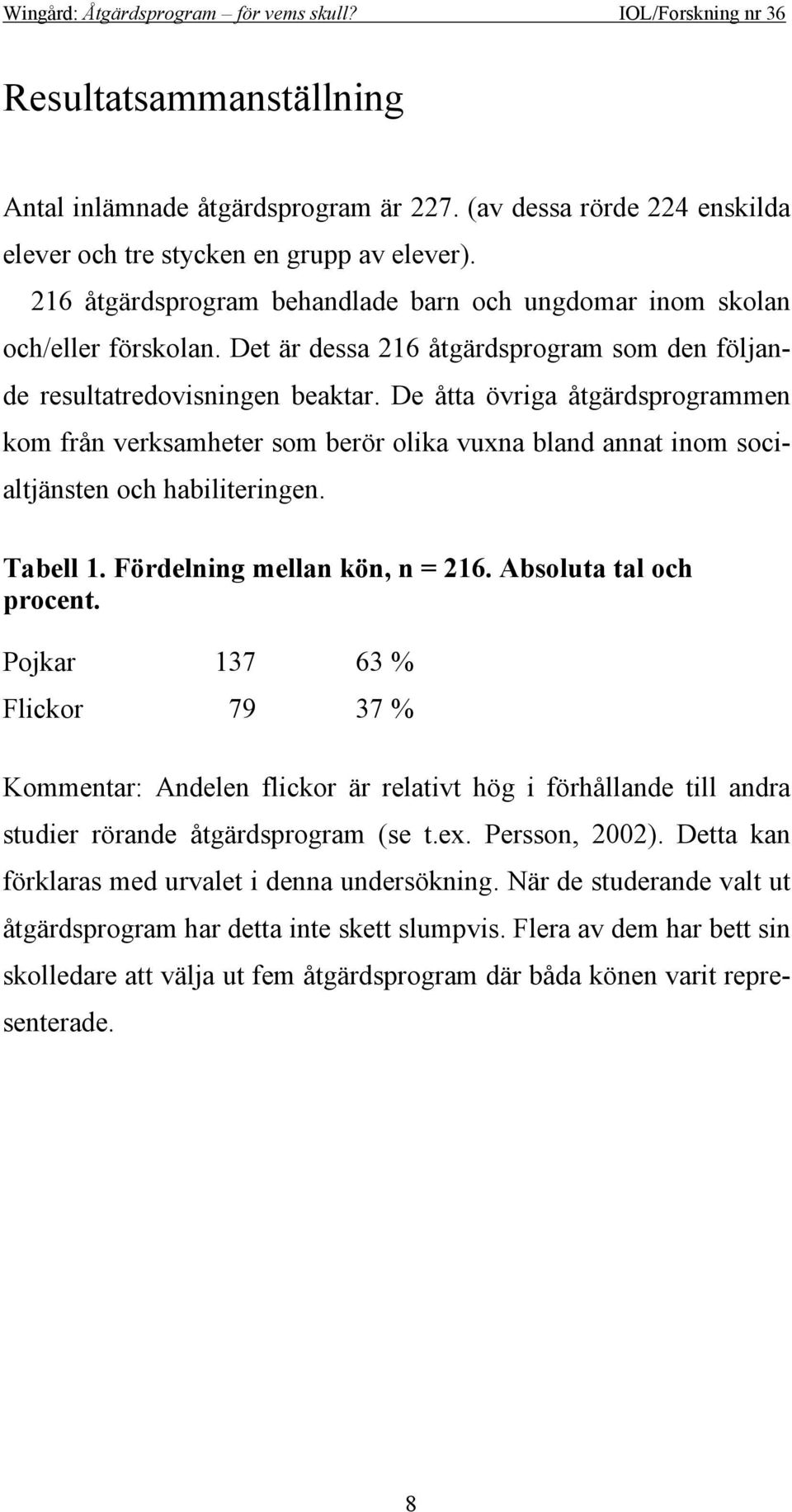 De åtta övriga åtgärdsprogrammen kom från verksamheter som berör olika vuxna bland annat inom socialtjänsten och habiliteringen. Tabell 1. Fördelning mellan kön, n = 216. Absoluta tal och procent.