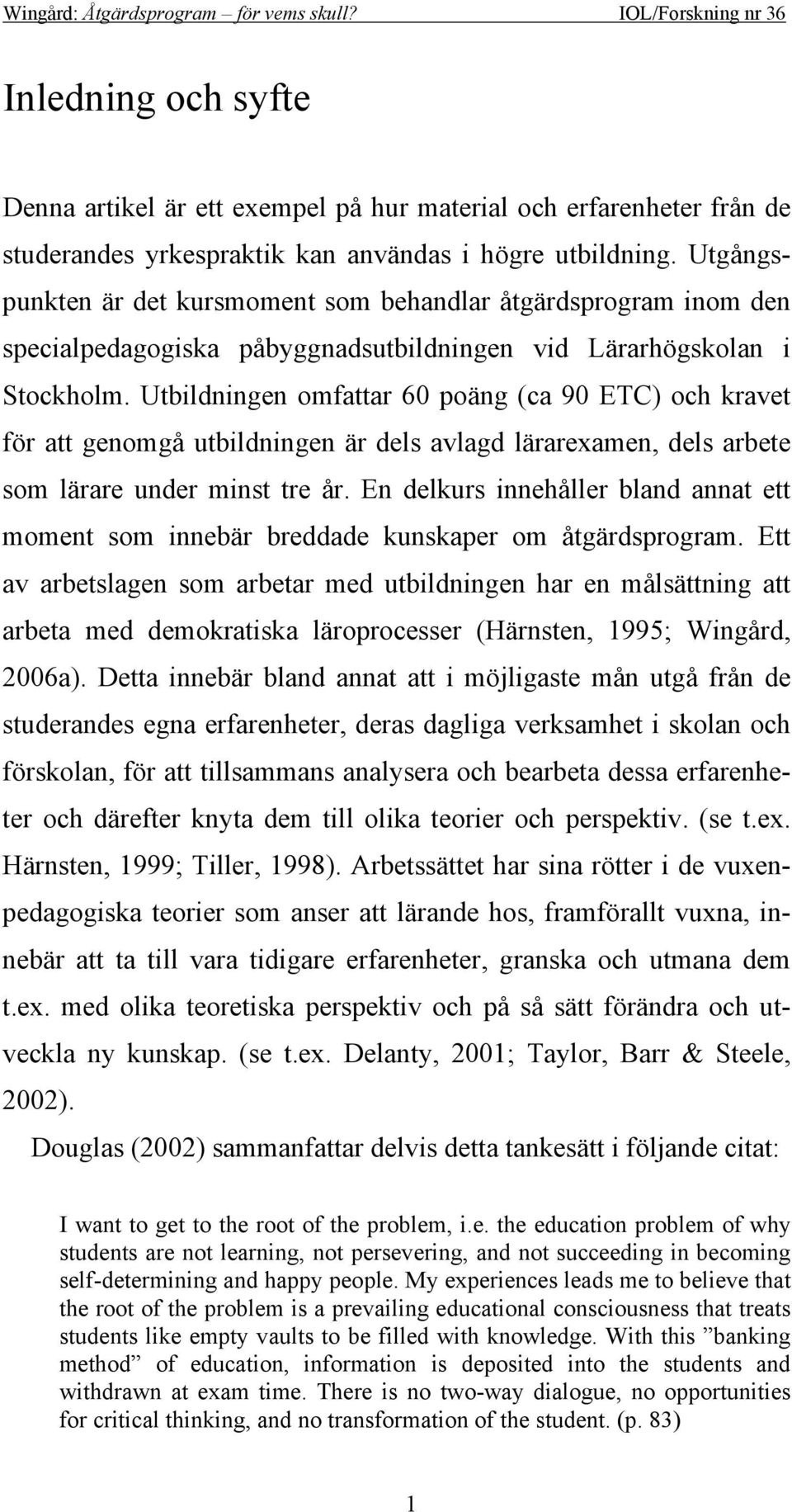 Utbildningen omfattar 60 poäng (ca 90 ETC) och kravet för att genomgå utbildningen är dels avlagd lärarexamen, dels arbete som lärare under minst tre år.