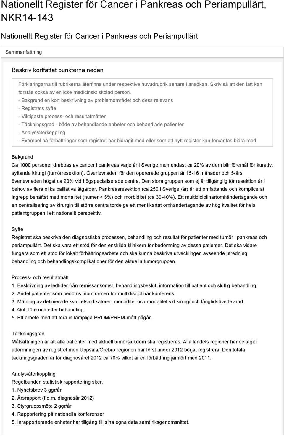 - Bakgrund en kort beskrivning av problemområdet och dess relevans - Registrets syfte - Viktigaste process- och resultatmåtten - Täckningsgrad - både av behandlande enheter och behandlade patienter -