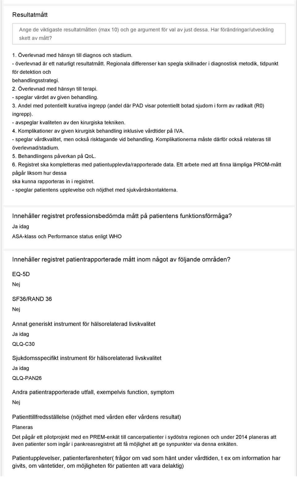 - speglar värdet av given behandling. 3. Andel med potentiellt kurativa ingrepp (andel där PAD visar potentiellt botad sjudom i form av radikalt (R0) ingrepp).