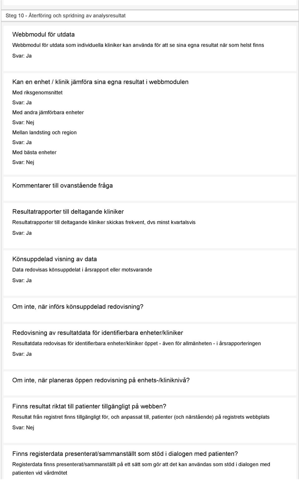 ovanstående fråga Resultatrapporter till deltagande kliniker Resultatrapporter till deltagande kliniker skickas frekvent, dvs minst kvartalsvis Svar: Ja Könsuppdelad visning av data Data redovisas