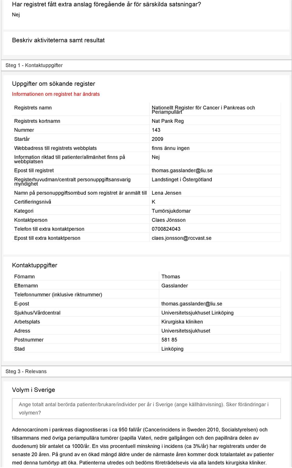 Webbadress till registrets webbplats Information riktad till patienter/allmänhet finns på webbplatsen Epost till registret Registerhuvudman/centralt personuppgiftsansvarig myndighet Namn på