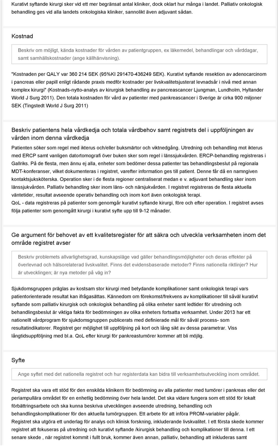 Kostnad Beskriv om möjligt, kända kostnader för vården av patientgruppen, ex läkemedel, behandlingar och vårddagar, samt samhällskostnader (ange källhänvisning).