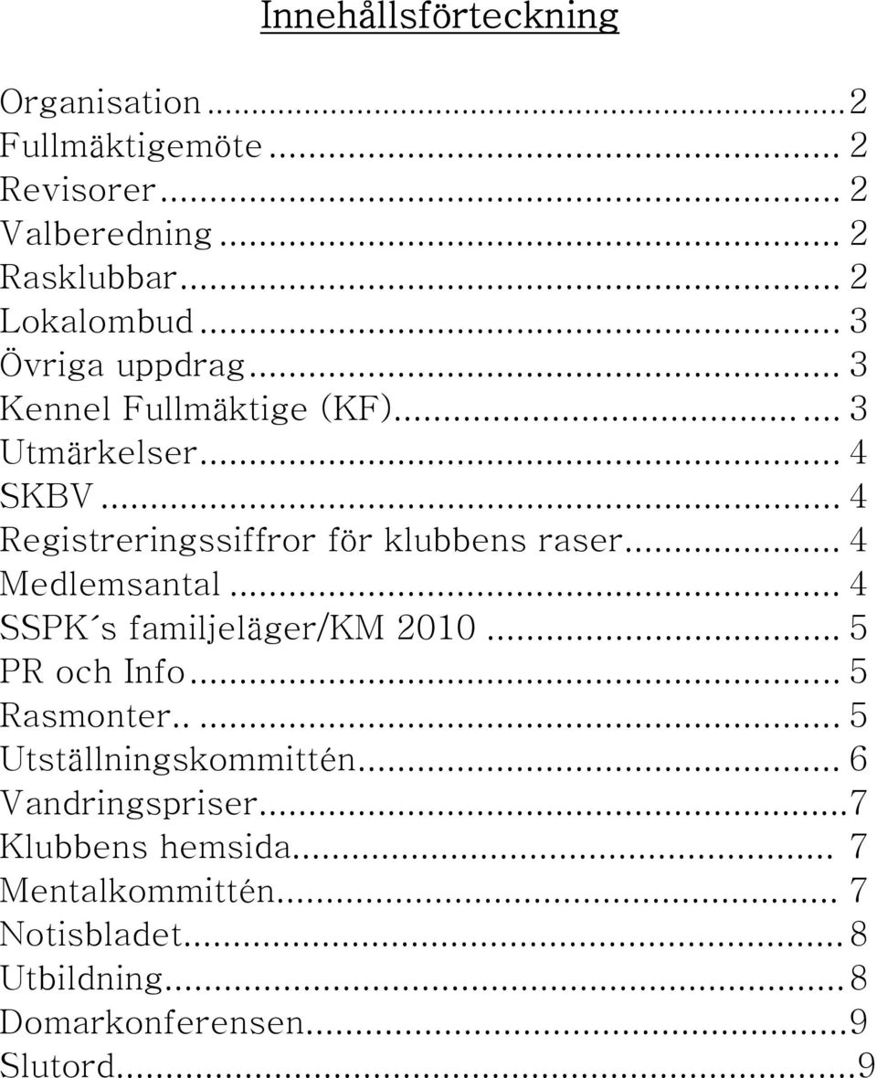 .. 4 Medlemsantal... 4 SSPK s familjeläger/km 2010... 5 PR och Info... 5 Rasmonter..... 5 Utställningskommittén.