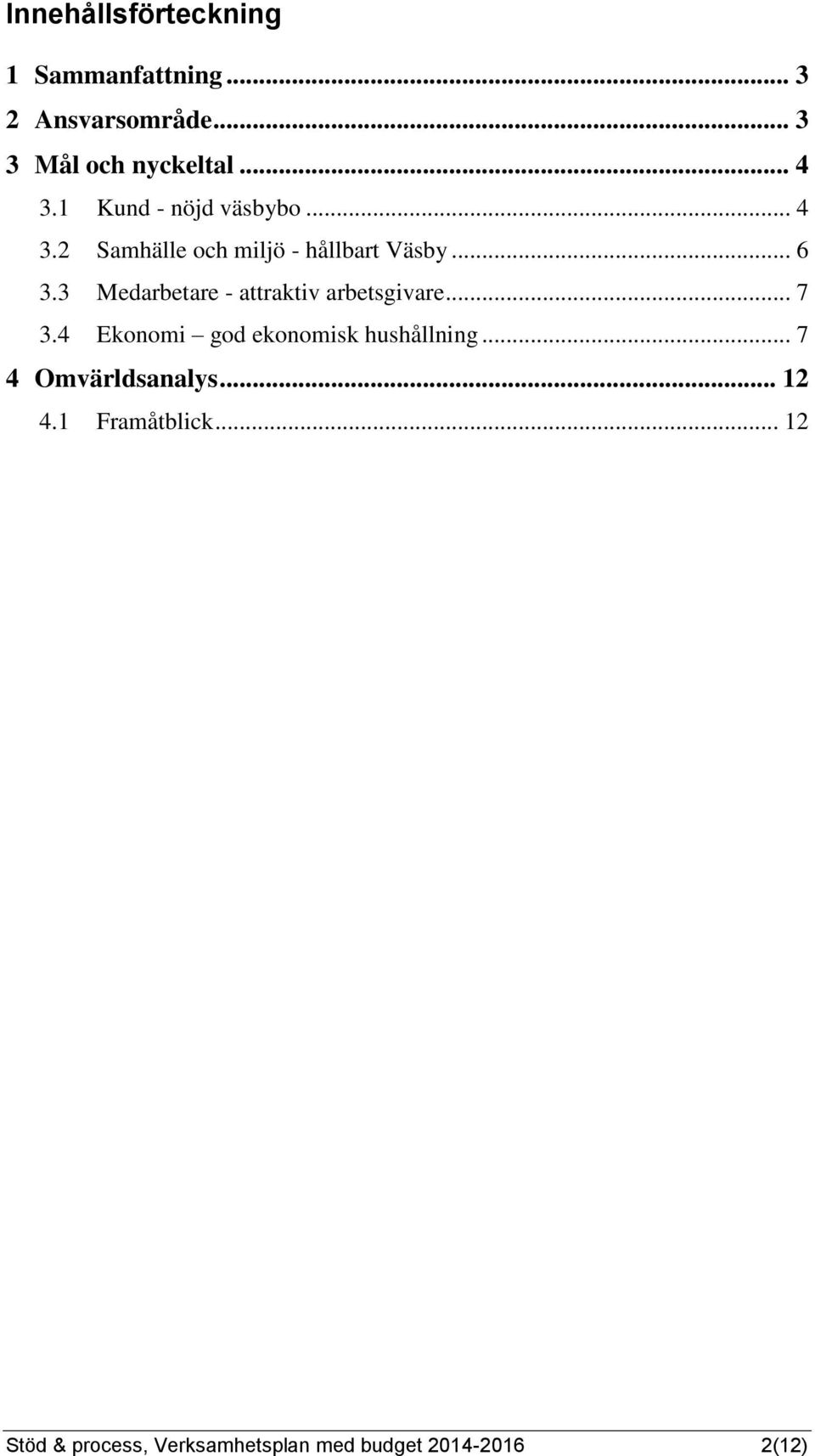 3 Medarbetare - attraktiv arbetsgivare... 7 3.4 Ekonomi god ekonomisk hushållning.