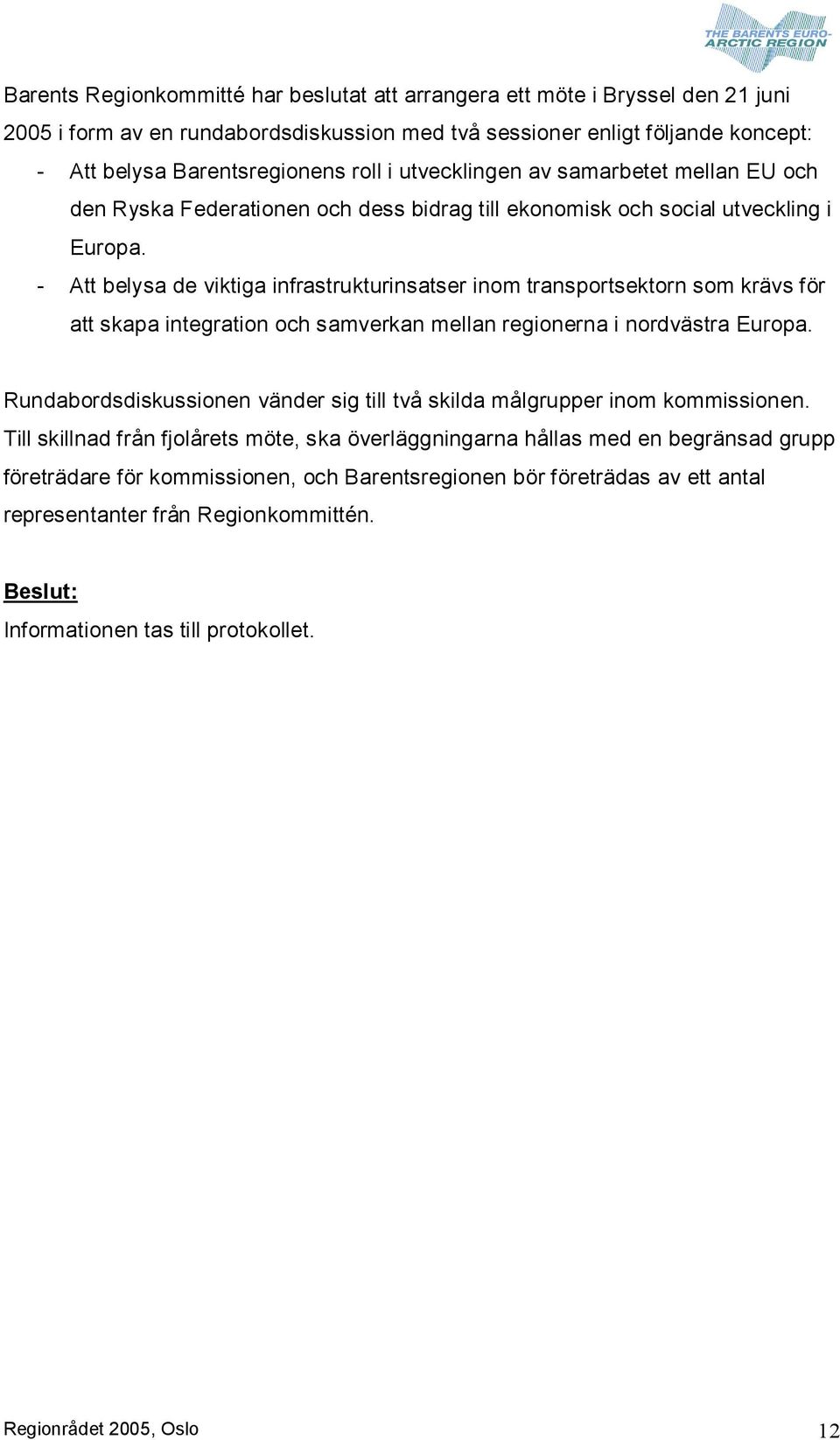 Att belysa de viktiga infrastrukturinsatser inom transportsektorn som krävs för att skapa integration och samverkan mellan regionerna i nordvästra Europa.