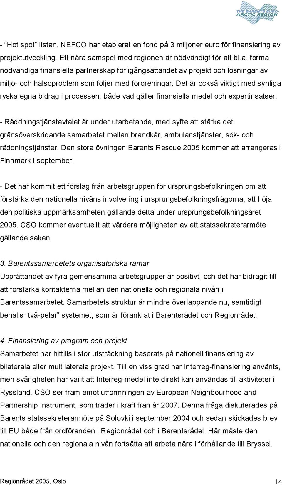 Räddningstjänstavtalet är under utarbetande, med syfte att stärka det gränsöverskridande samarbetet mellan brandkår, ambulanstjänster, sök och räddningstjänster.