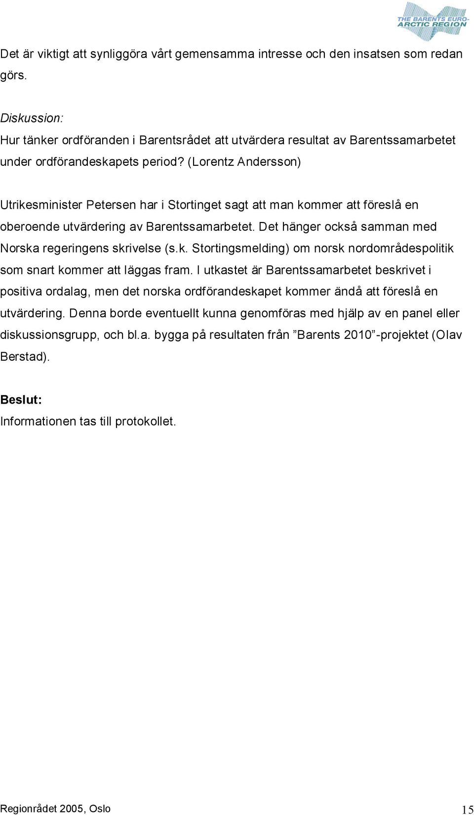 (Lorentz Andersson) Utrikesminister Petersen har i Stortinget sagt att man kommer att föreslå en oberoende utvärdering av Barentssamarbetet.