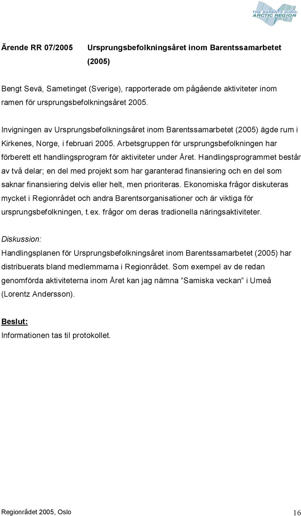 Arbetsgruppen för ursprungsbefolkningen har förberett ett handlingsprogram för aktiviteter under Året.