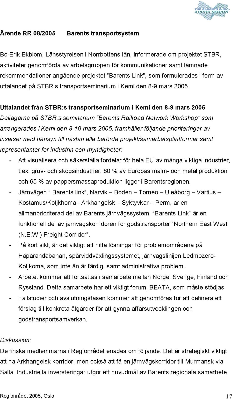 Uttalandet från STBR:s transportseminarium i Kemi den 8 9 mars 2005 Deltagarna på STBR:s seminarium Barents Railroad Network Workshop som arrangerades i Kemi den 8 10 mars 2005, framhåller följande