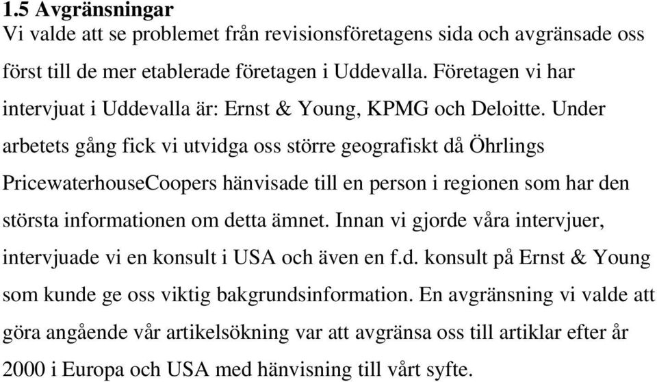 Under arbetets gång fick vi utvidga oss större geografiskt då Öhrlings PricewaterhouseCoopers hänvisade till en person i regionen som har den största informationen om detta ämnet.