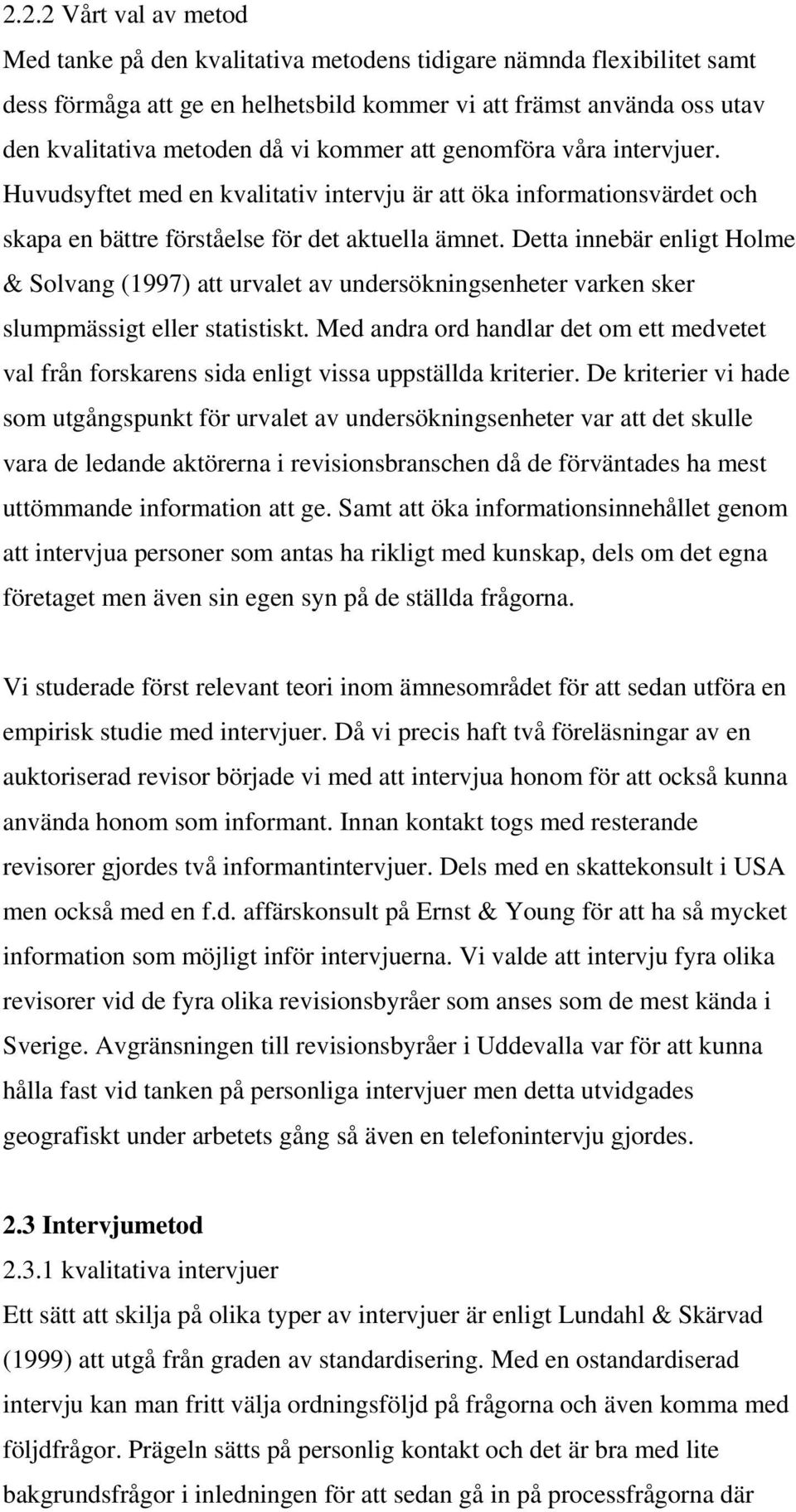 Detta innebär enligt Holme & Solvang (1997) att urvalet av undersökningsenheter varken sker slumpmässigt eller statistiskt.