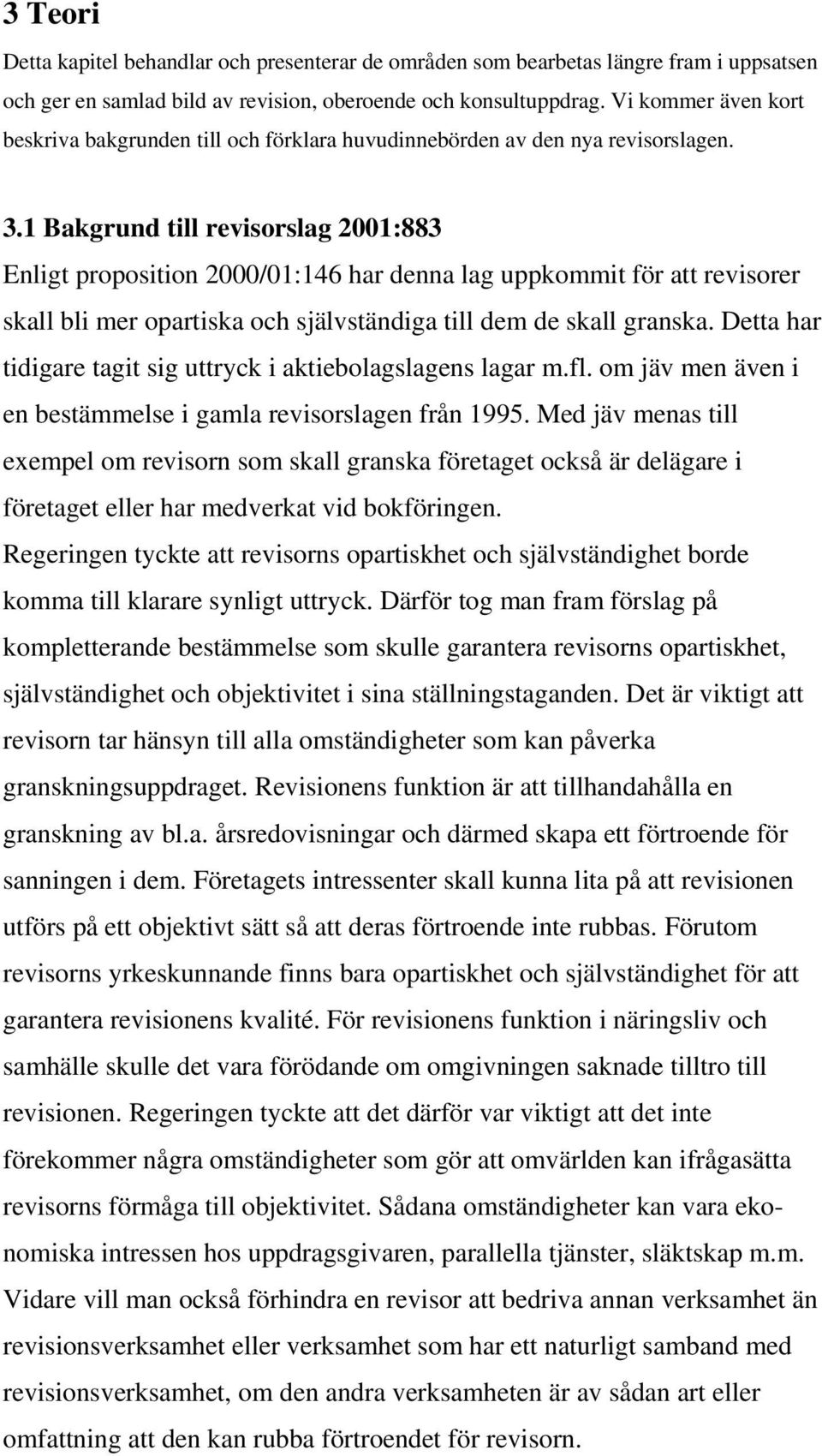 1 Bakgrund till revisorslag 2001:883 Enligt proposition 2000/01:146 har denna lag uppkommit för att revisorer skall bli mer opartiska och självständiga till dem de skall granska.