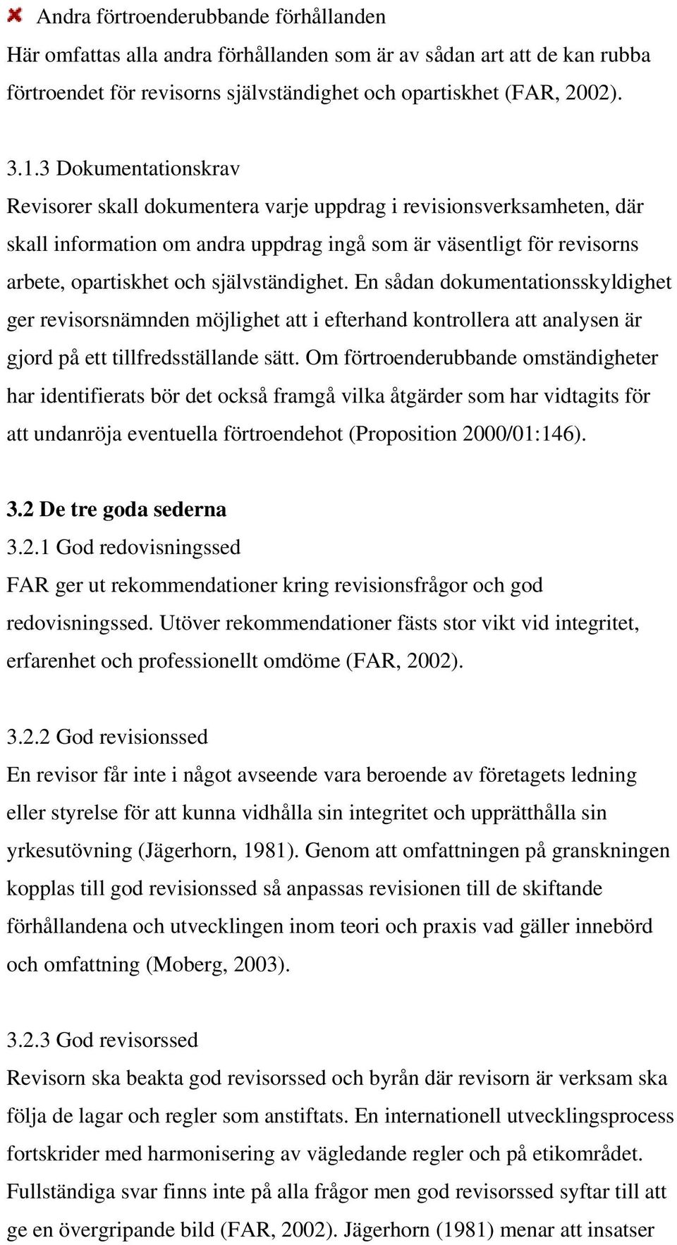 självständighet. En sådan dokumentationsskyldighet ger revisorsnämnden möjlighet att i efterhand kontrollera att analysen är gjord på ett tillfredsställande sätt.