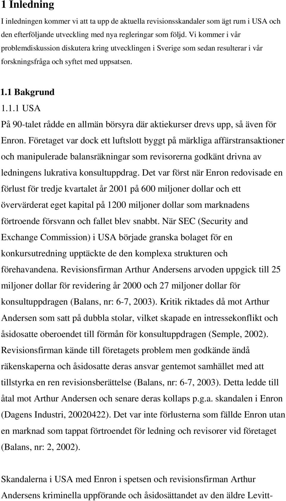 1 Bakgrund 1.1.1 USA På 90-talet rådde en allmän börsyra där aktiekurser drevs upp, så även för Enron.