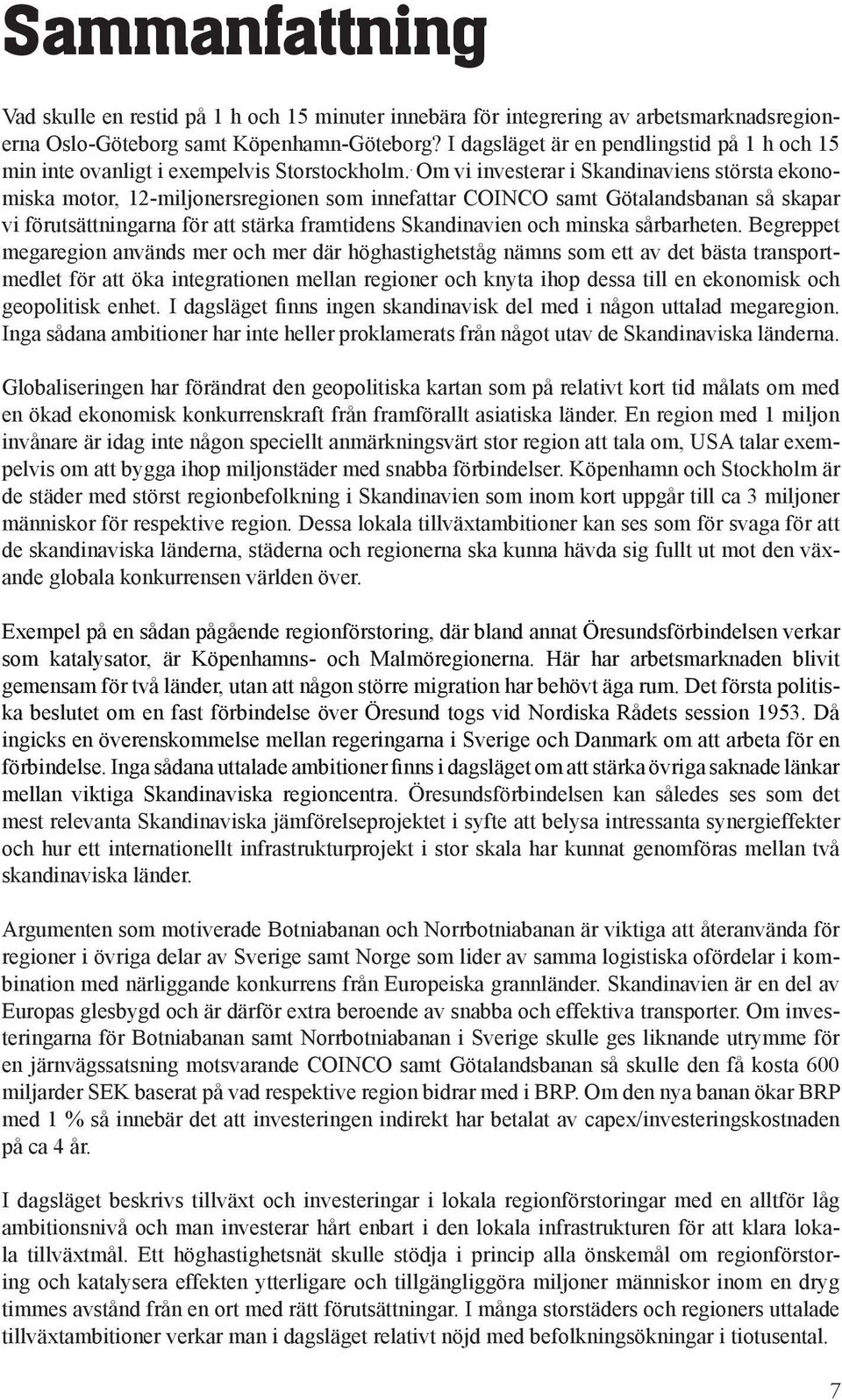 . Om vi investerar i Skandinaviens största ekonomiska motor, 12-miljonersregionen som innefattar COINCO samt Götalandsbanan så skapar vi förutsättningarna för att stärka framtidens Skandinavien och