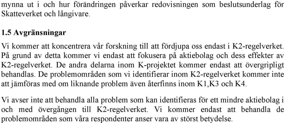 På grund av detta kommer vi endast att fokusera på aktiebolag och dess effekter av K2-regelverket. De andra delarna inom K-projektet kommer endast att övergripligt behandlas.