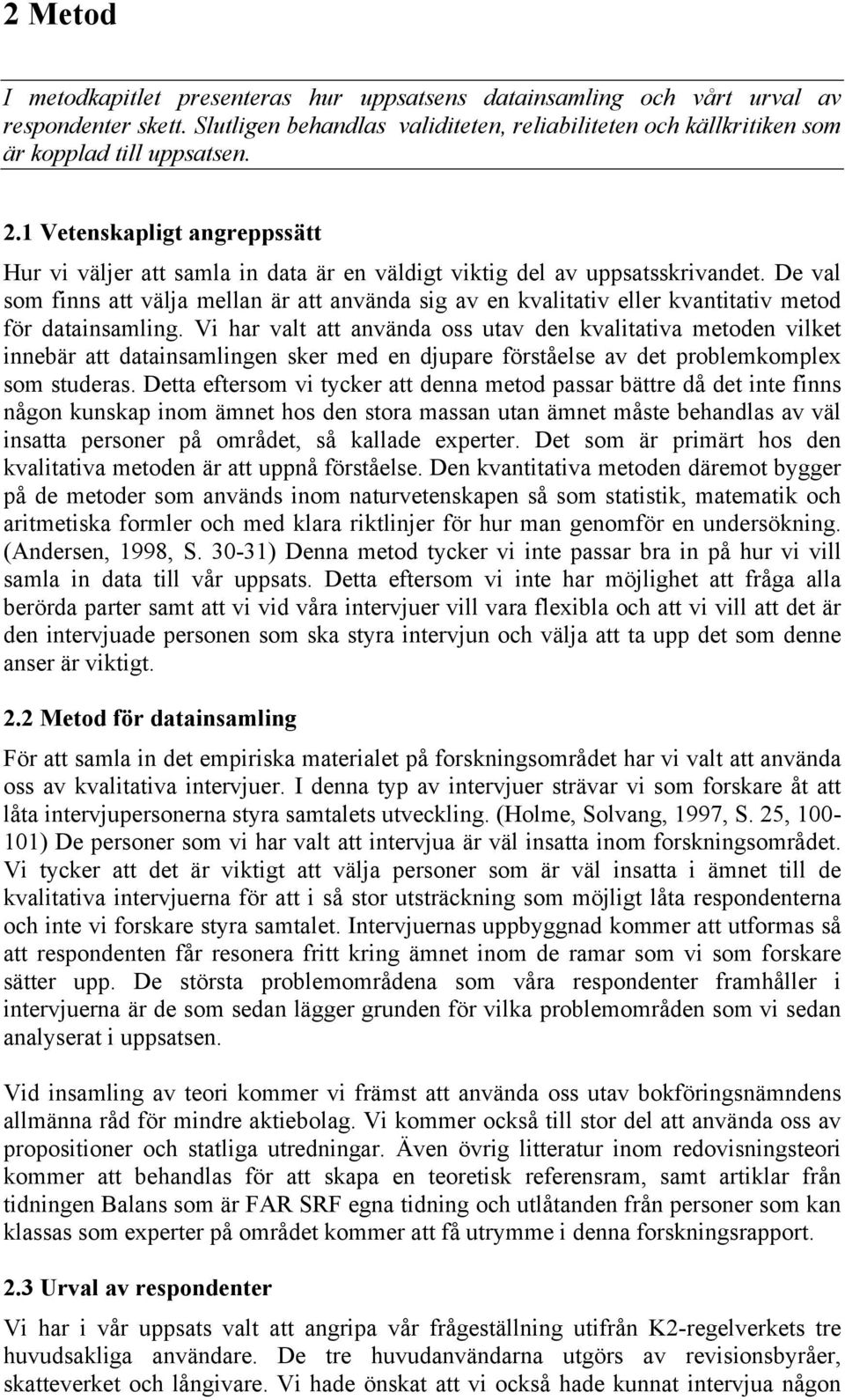 1 Vetenskapligt angreppssätt Hur vi väljer att samla in data är en väldigt viktig del av uppsatsskrivandet.