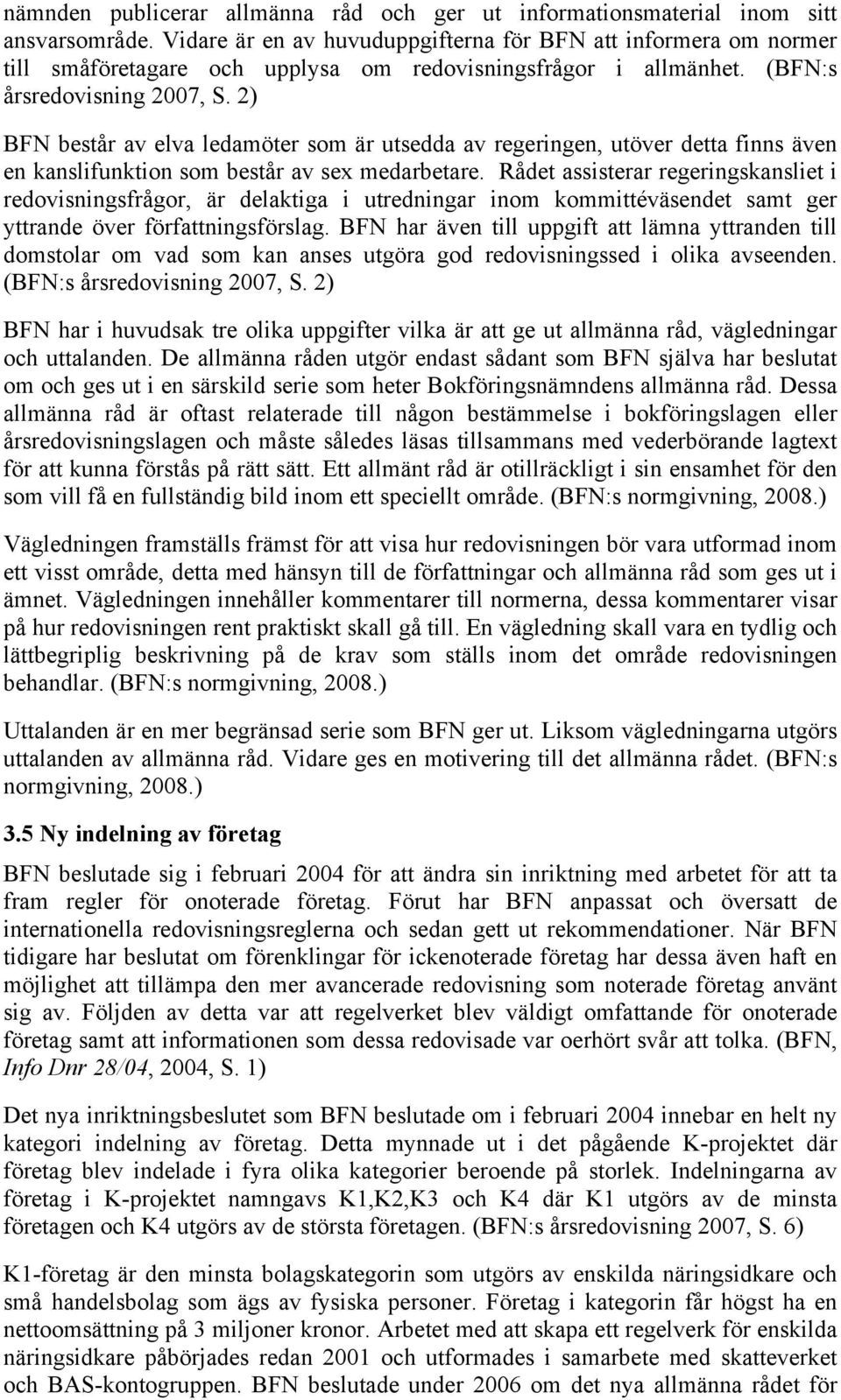 2) BFN består av elva ledamöter som är utsedda av regeringen, utöver detta finns även en kanslifunktion som består av sex medarbetare.