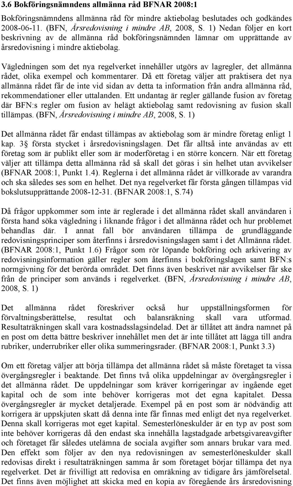 Vägledningen som det nya regelverket innehåller utgörs av lagregler, det allmänna rådet, olika exempel och kommentarer.