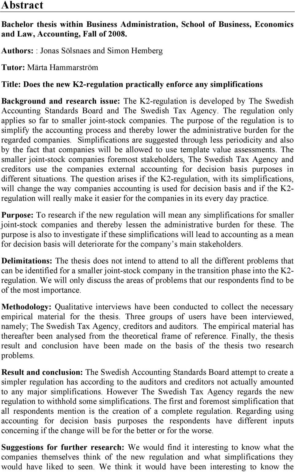 developed by The Swedish Accounting Standards Board and The Swedish Tax Agency. The regulation only applies so far to smaller joint-stock companies.