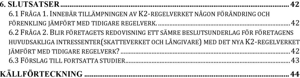 FÖRENKLINGJÄMFÖRTMEDTIDIGAREREGELVERK...42 6.2FRÅGA2.