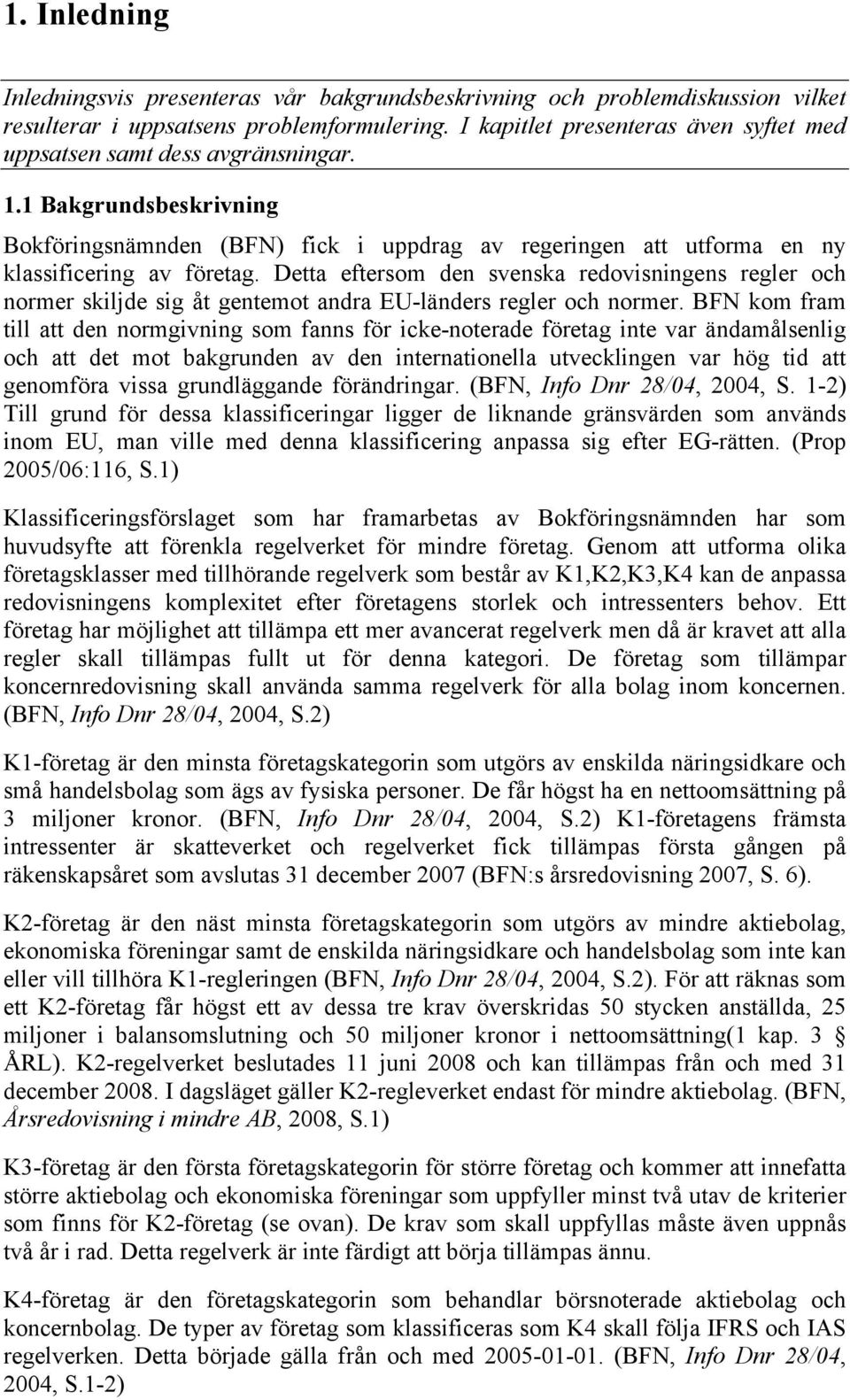 Detta eftersom den svenska redovisningens regler och normer skiljde sig åt gentemot andra EU-länders regler och normer.